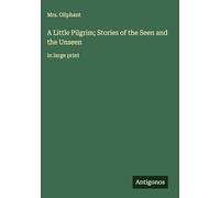 A Little Pilgrim; Stories of the Seen and the Unseen: in large print