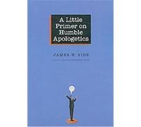 A Little Primer on Humble Apologetics James W. Sire (Auteur)