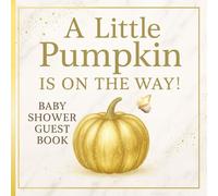 A Little Pumpkin Is On The Way Baby Shower Guest Book: Chic Baby Shower Memory Book for Advice, Predictions & Gifts - Gold Pumpkin Style
