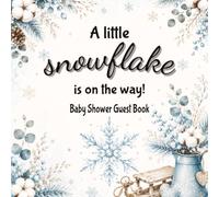 A Little Snowflake Is On The Way! Baby Shower Guest Book: Keepsake & Gift Tracker for Friends & Family to Sign, Share Advice, Wishes, Predictions & Memories