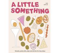 A Little Something: Snacks, picky bits, dips and drinks for lazy days