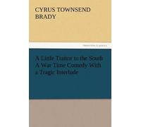 A Little Traitor To The South A War Time Comedy With A Tragic Interlude