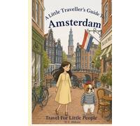 A Little Traveller's Guide To Amsterdam: Travel For Little People