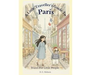 A Little Traveller's Guide To Paris: Travel For Little People