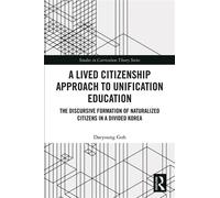 A Lived Citizenship Approach to Unification Education The Discursive Formation of Naturalized Citizens in a Divided Korea - Daeyoung Goh - Routledge - ebook (ePub) - Livre