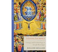 A Living Sacrifice: Liturgy and Eschatology in Joseph Ratzinger