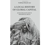 A Local History of Global Capital: Jute and Peasant Life in the Bengal Delta (Histories of Economic Life) - [Version Originale] Inconnu (Auteur)