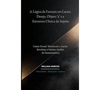 A Lógica da Fantasia em Lacan: Desejo, Objeto ‘a’ e a Estrutura Clínica do Sujeito: Como Freud, Winnicott e Lacan Revelam o Núcleo Oculto do Fantasmático
