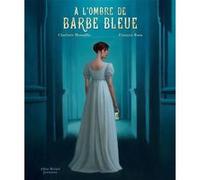 A l'ombre de Barbe Bleue Charlotte Moundlic (Auteur), François Roca (Illustration)