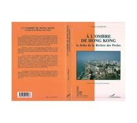 A L'ombre De Hong Kong - Le Delta De La Rivière Des Perles
