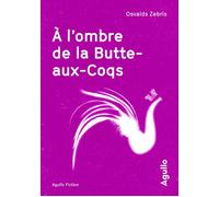 A l'ombre de la Butte-aux-Coqs - Oswalds Zebris - Agullo Eds - broché - Roman