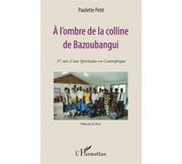 Paulette Petit – A l'ombre de la colline de Bazoubangui – 57 ans d'une spiritaine – Broché Occasion
