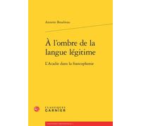À l'ombre de la langue légitime: L'Acadie dans la francophonie