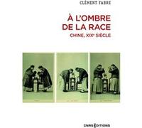A l'ombre de la race. Chine, XIXe siècle Clément Fabre (Auteur)