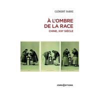A L'ombre De La Race - Chine, Xixe Siècle - Une Autre Histoire Des Savoirs Sur Les Corps