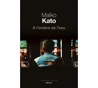 A l'ombre de l'eau - Maïko Kato - Seuil - broché - Roman