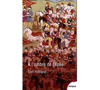 A l'ombre de l'épée: Naissance de l'islam et grandeur de l'empire arabe