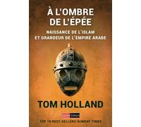 A l'ombre de l'épée - Naissance de l'islam et grandeur de l'empire arabe - Tom Holland - Saint-Simon - broché - Essai
