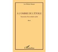 A l'ombre de l'étoile Souvenirs d'un enfant caché - Récit - Léo Michel Abrami - L'harmattan - broché - Récit