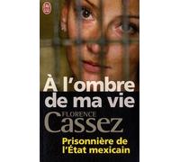 A L'Ombre de Ma Vie: Prisonniere de L'Etat Mexicain (Temoignage) (French Edition) by Florence Cassez(2011-05-01)