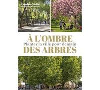 À l'ombre des arbres: Planter la ville pour demain