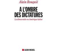 A l'ombre des dictatures Alain Rouquié (Auteur)