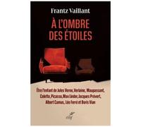 A L'ombre Des Étoiles - Etre L'enfant De Jules Verne, Verlaine, Maupassant, Colette, Picasso, Max Linder, Jacques Prévert, Albert Camus, Léo Ferré Et Boris Vian