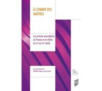À l'ombre des maîtres: Les artistes secondaires en France et en Italie du XIIe au XIXe siècle