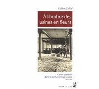 A L'ombre Des Usines En Fleurs - Genre Et Travail Dans La Parfumerie Grassoise (1900-1950)