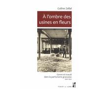 A L'ombre Des Usines En Fleurs - Genre Et Travail Dans La Parfumerie Grassoise (1900-1950)