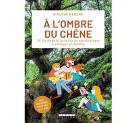 A l'ombre du chêne: 20 histoires et activités de sylvothérapie à partager en famille