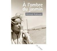 À l'ombre du jasmin Ahmed Kalouaz (Auteur)
