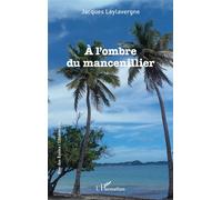 À l'ombre du mancenillier - Jacques Leylavergne - L'harmattan - broché - Roman