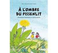 A l'ombre du pissenlit: Chroniques botaniques en pleine herbe