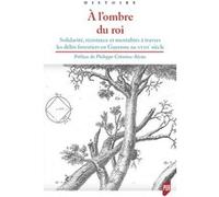 A L'ombre Du Roi - Solidarité, Résistance Et Mentalités À Travers Les Délits Forestiers En Guyenne Au Xviiie Siècle