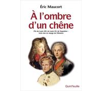 A L'ombre D'un Chêne - Fils De Louis Xiv, De Louis Xv, De Napoléon : Trois Vies En Marge De L'histoire