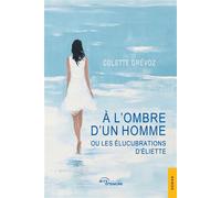 À l'ombre d'un homme ou les Élucubrations d'Éliette - Colette Grévoz - Jets D'encre - broché - Roman
