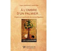 A l'ombre d'un palmier... - Propos sur la spiritualité des anciens Egyptiens - Thierry Barranco Barcena - Diffusion Traditionnelles - broché - Guide