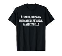 À l'ombre, Un Pastis, Une Partie de pétanque, la Vie est bel T-Shirt