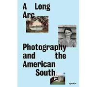 A Long Arc Photography and the American South Since 1845 /anglais