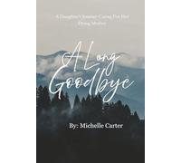 A Long Goodbye: A Daughter's Journey Caring For Her Dying Mother
