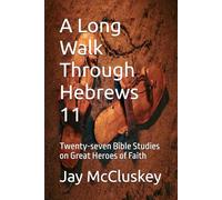 A Long Walk Through Hebrews 11: Twenty-seven Bible Studies on Great Heroes of Faith