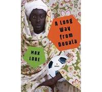 A Long Way from Douala A Novel by Max Lobe & Translated by Ros Schwartz Max Lobe Translated by Ros Schwartz (Auteur)