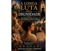 A LONGA LUTA PELA DIGNIDADE: Uma História do Poder, do Corpo e da Desigualdade Feminina na Europa