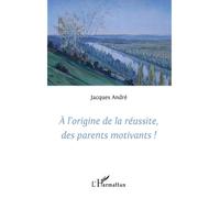A l'origine de la réussite des parents motivants! - Jacques André - L'harmattan - broché - Essai