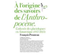 A L'origine Des Savoirs De L'anthropocène - L'odyssée Des Glaciologues En Antarctique (1957-1999)