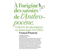 A L'origine Des Savoirs De L'anthropocène - L'odyssée Des Glaciologues En Antarctique (1957-2025)