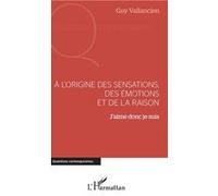 A l'origine des sensations, des émotions et de la raison: J'aime donc je suis