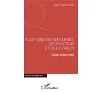 A l'origine des sensations, des émotions et de la raison J'aime donc je suis - Guy Vallancien - L'harmattan - broché - Essai