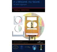 A l'origine du signe : le latin signum - Stéphane Dorothée - L'harmattan - broché - Essai
